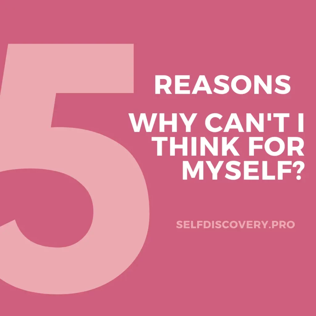 5 Reasons : Why Can't I Think For Myself?